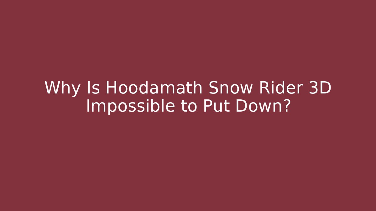Why Is Hoodamath Snow Rider 3D Impossible to Put Down?