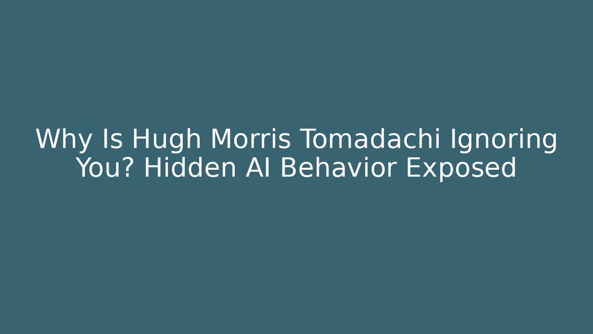Why Is Hugh Morris Tomadachi Ignoring You? Hidden AI Behavior Exposed