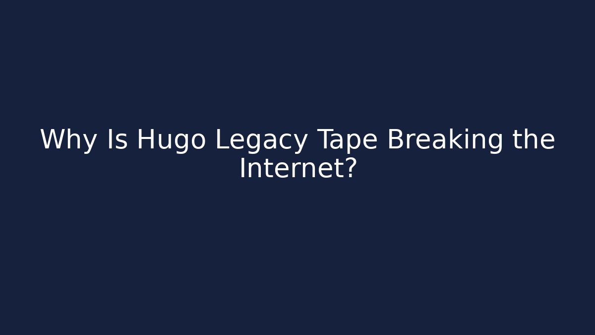Why Is Hugo Legacy Tape Breaking the Internet?