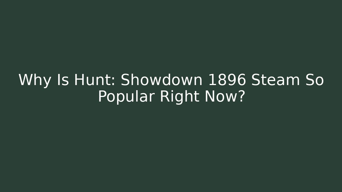 Why Is Hunt: Showdown 1896 Steam So Popular Right Now? - Critter Realm
