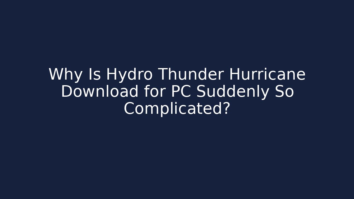 Why Is Hydro Thunder Hurricane Download for PC Suddenly So Complicated? - Critter Realm