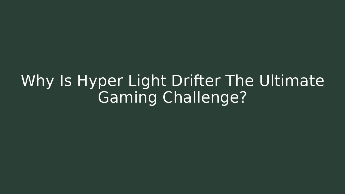 Why Is Hyper Light Drifter The Ultimate Gaming Challenge? - Critter Realm