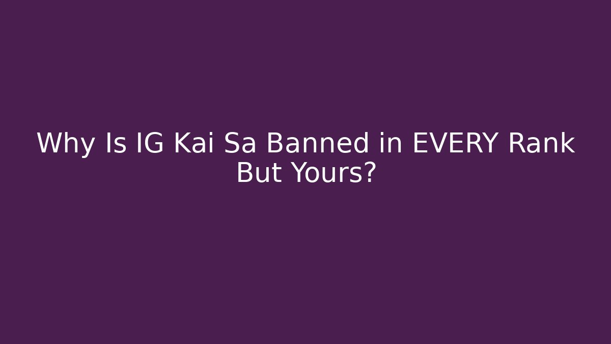 Why Is IG Kai Sa Banned in EVERY Rank But Yours?