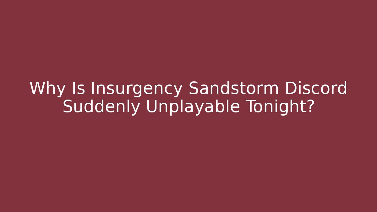 Why Is Insurgency Sandstorm Discord Suddenly Unplayable Tonight?