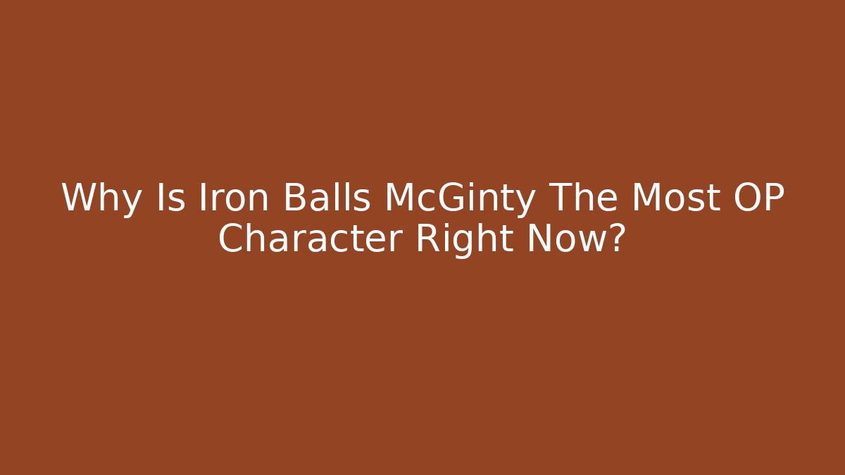 Why Is Iron Balls McGinty The Most OP Character Right Now? - Critter Realm