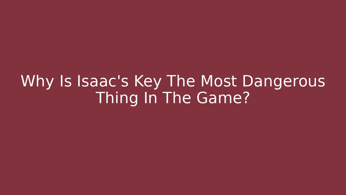 Why Is Isaac's Key The Most Dangerous Thing In The Game?