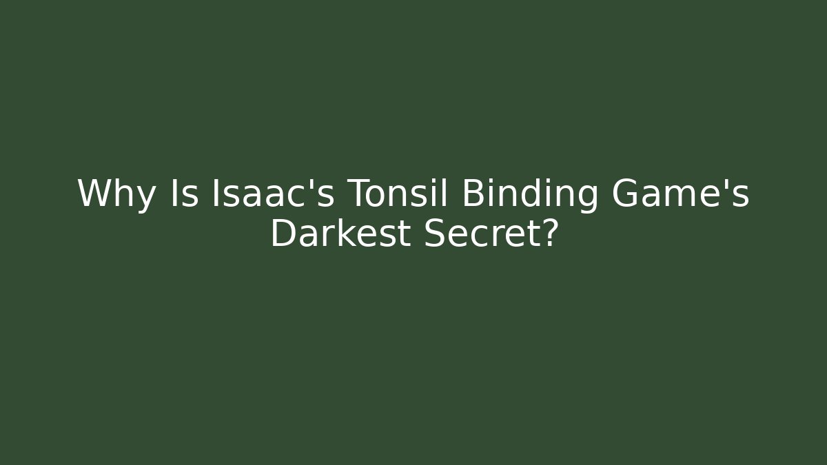 Why Is Isaac’s Tonsil Binding Game’s Darkest Secret?