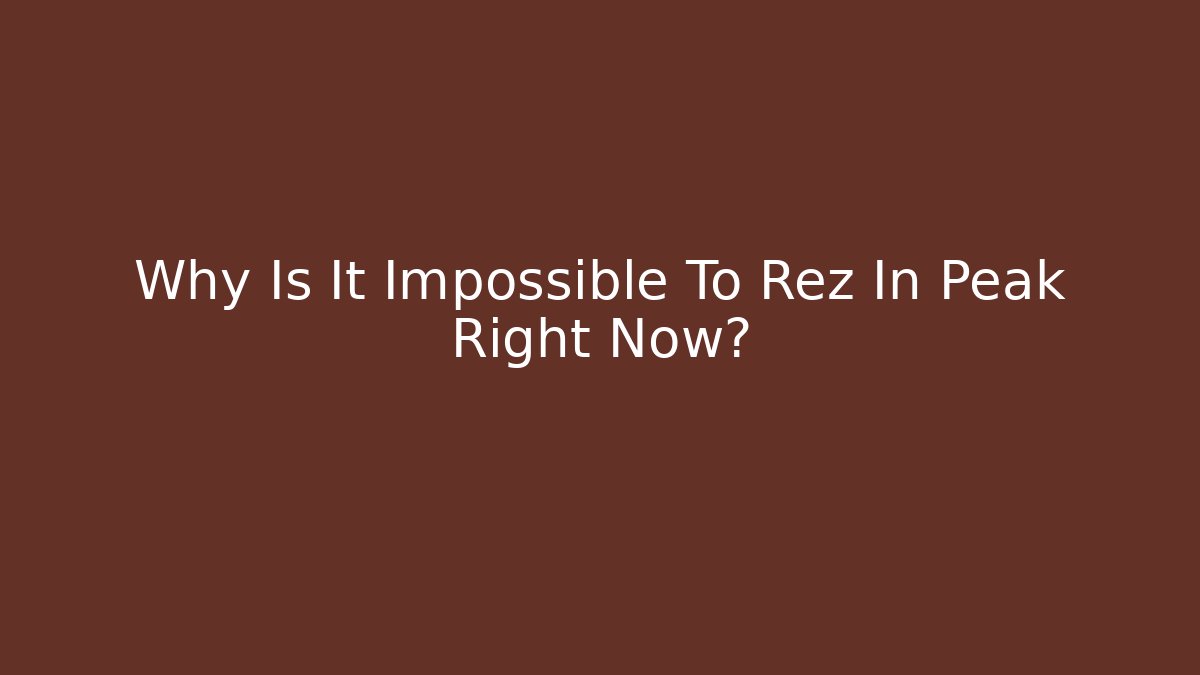 Why Is It Impossible To Rez In Peak Right Now?