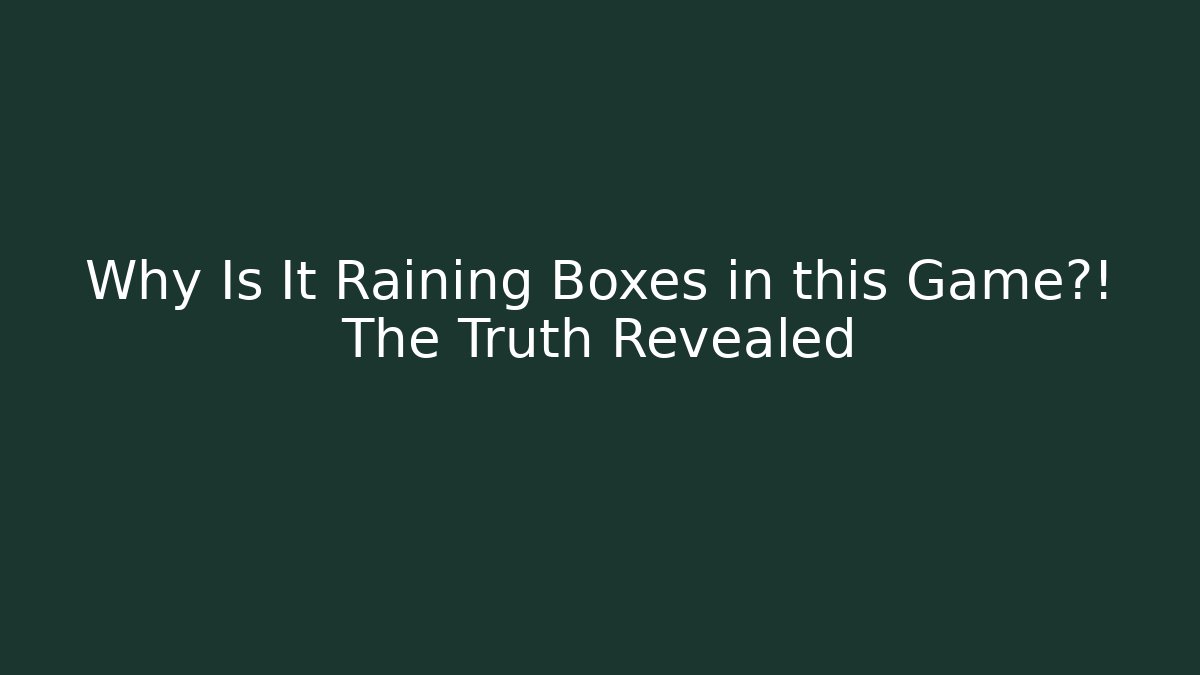 Why Is It Raining Boxes in this Game?! The Truth Revealed