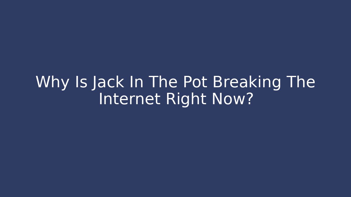 Why Is Jack In The Pot Breaking The Internet Right Now?