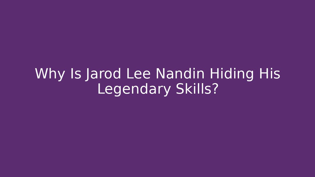 Why Is Jarod Lee Nandin Hiding His Legendary Skills?