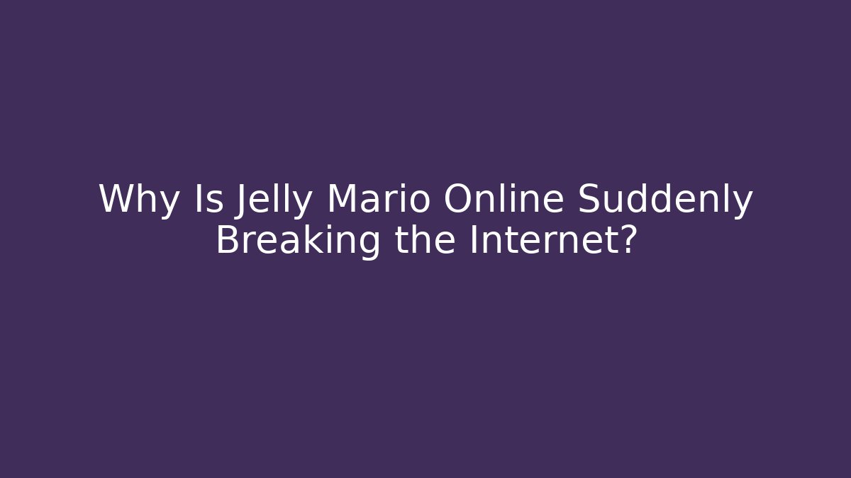 Why Is Jelly Mario Online Suddenly Breaking the Internet?