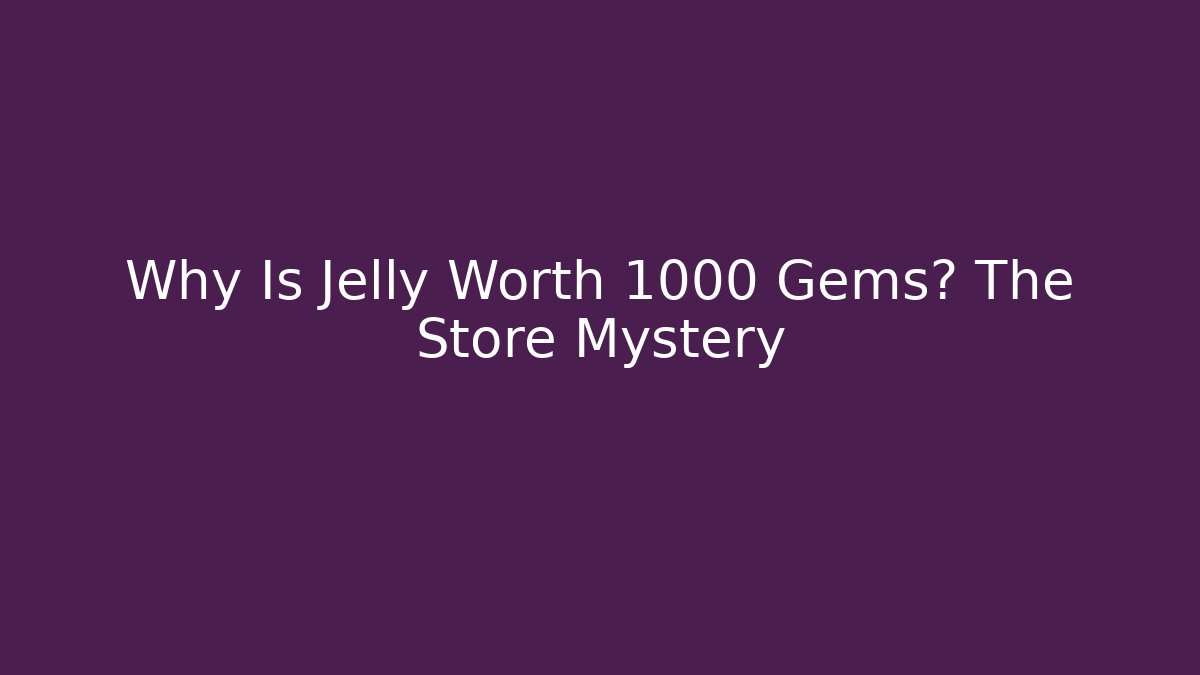 Why Is Jelly Worth 1000 Gems? The Store Mystery