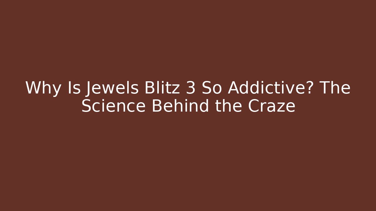 Why Is Jewels Blitz 3 So Addictive? The Science Behind the Craze