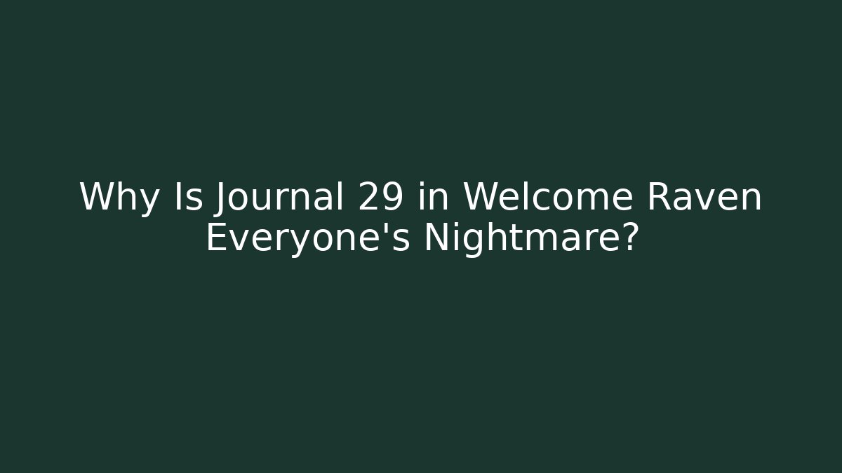 Why Is Journal 29 in Welcome Raven Everyone's Nightmare?