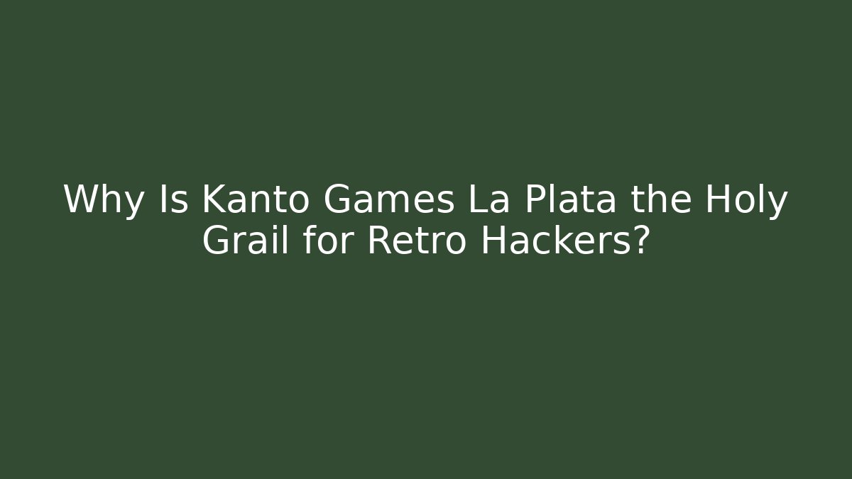 Why Is Kanto Games La Plata the Holy Grail for Retro Hackers?
