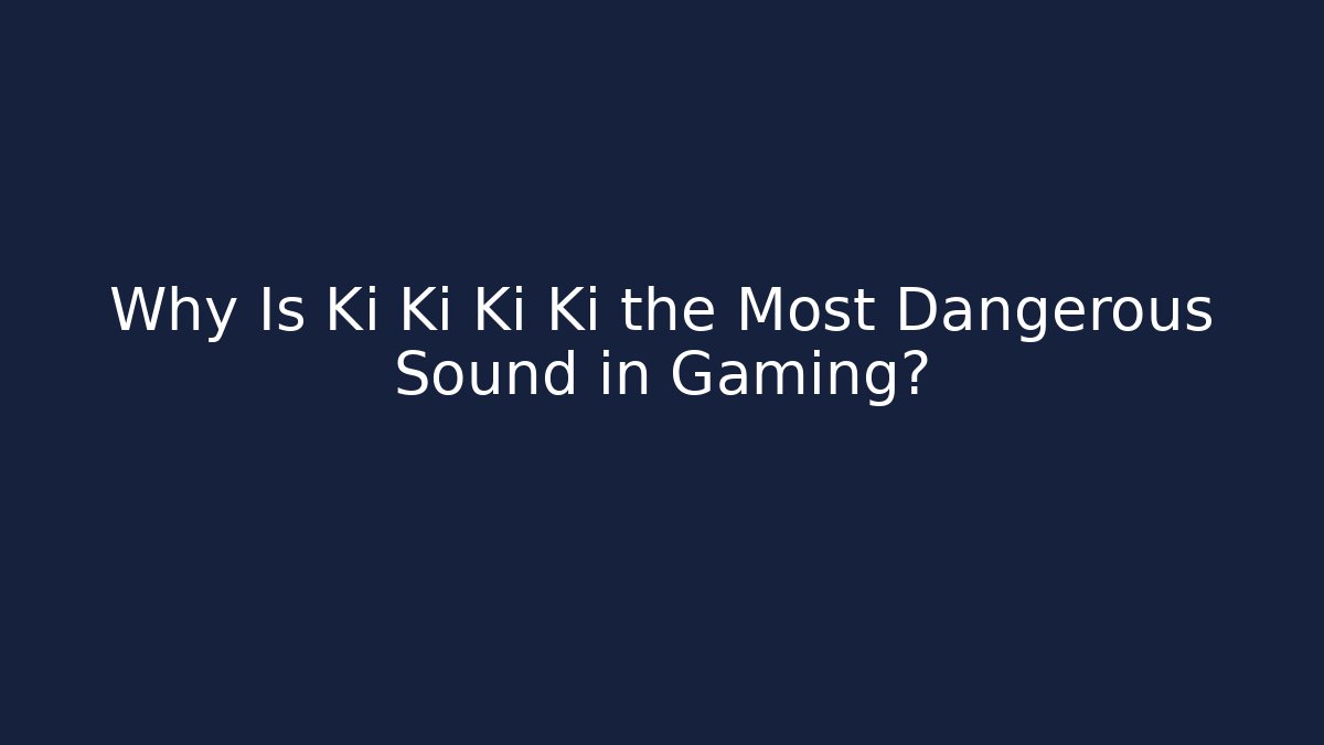 Why Is Ki Ki Ki Ki the Most Dangerous Sound in Gaming?