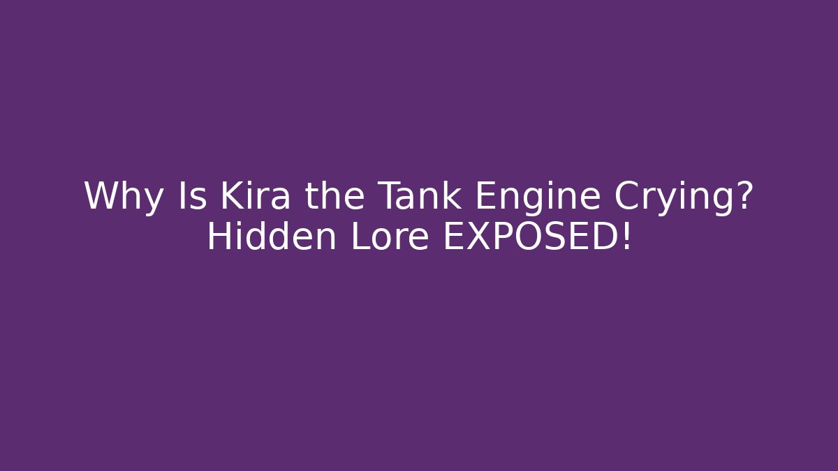 Why Is Kira the Tank Engine Crying? Hidden Lore EXPOSED!