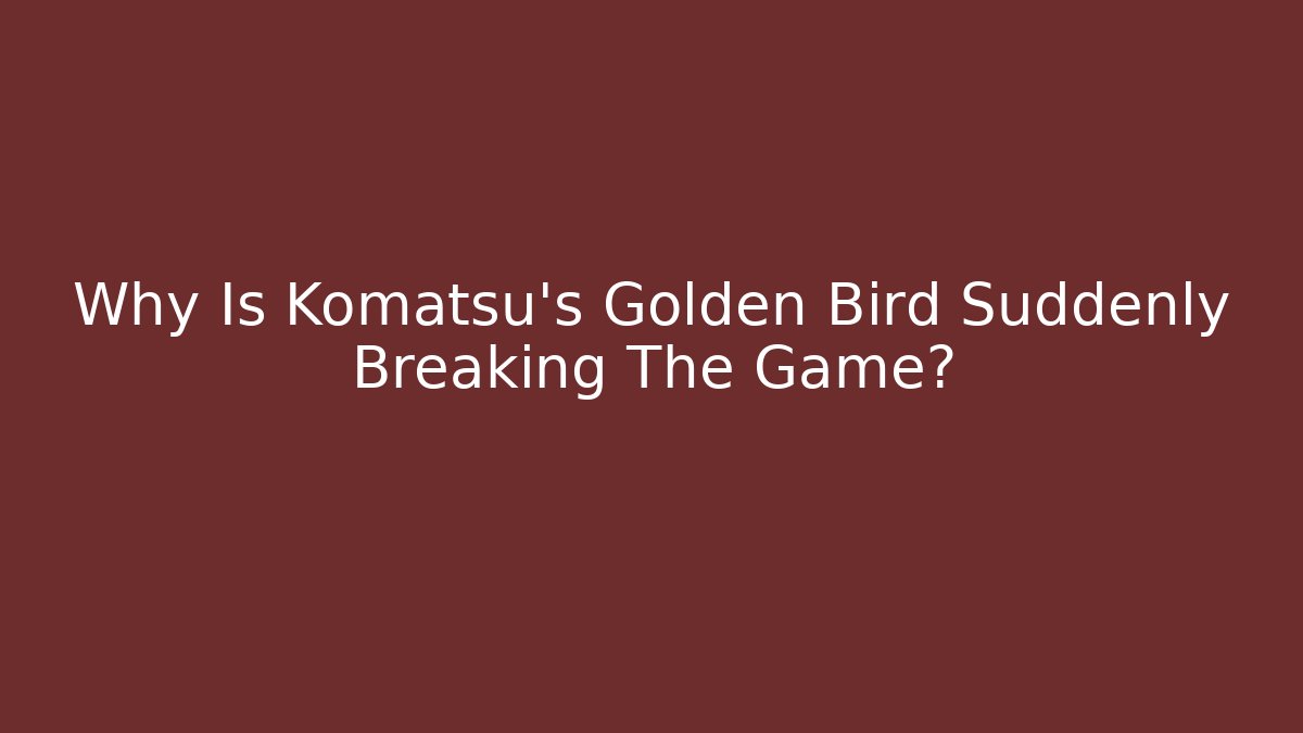 Why Is Komatsu's Golden Bird Suddenly Breaking The Game? - Critter Realm