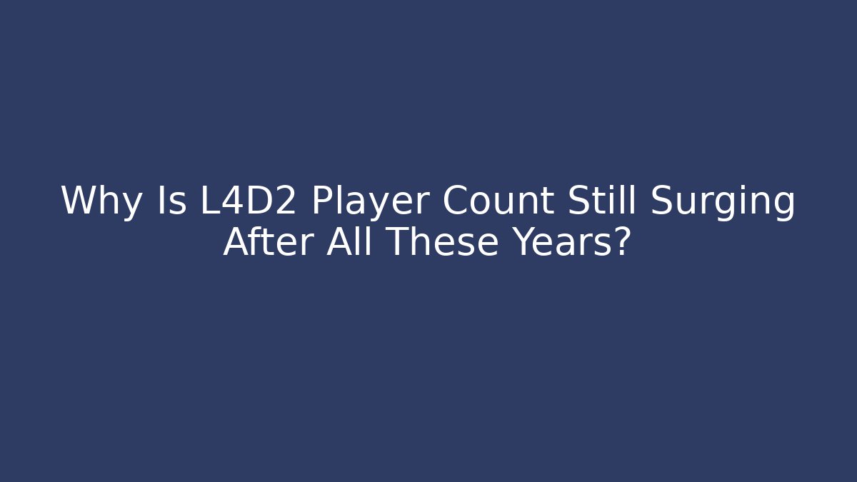 Why Is L4D2 Player Count Still Surging After All These Years?
