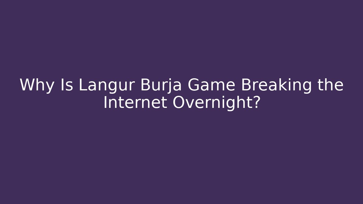 Why Is Langur Burja Game Breaking the Internet Overnight?
