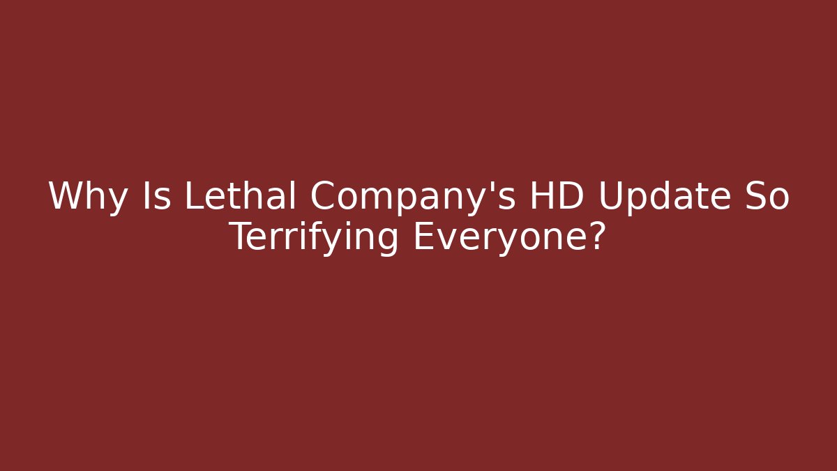 Why Is Lethal Company's HD Update So Terrifying Everyone?