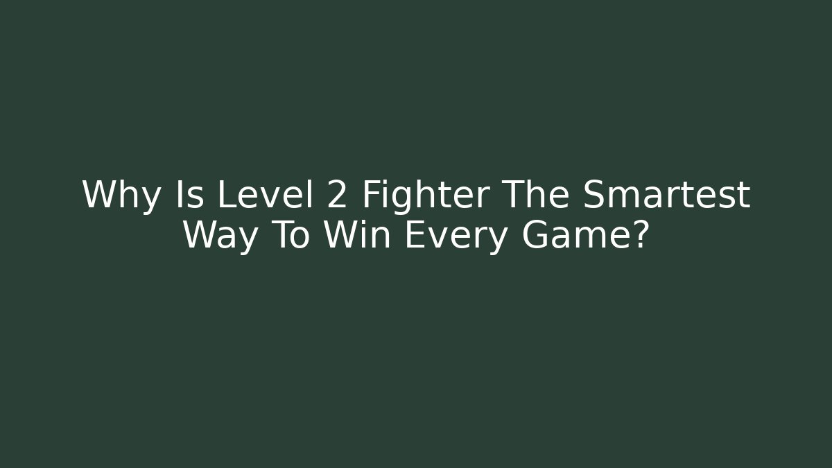Why Is Level 2 Fighter The Smartest Way To Win Every Game?