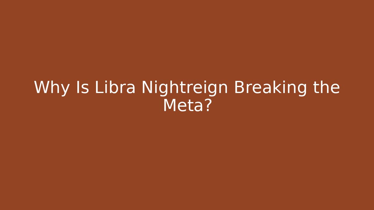 Why Is Libra Nightreign Breaking the Meta?