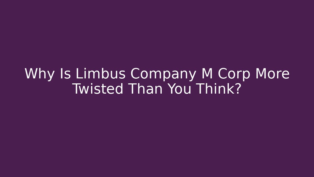 Why Is Limbus Company M Corp More Twisted Than You Think?