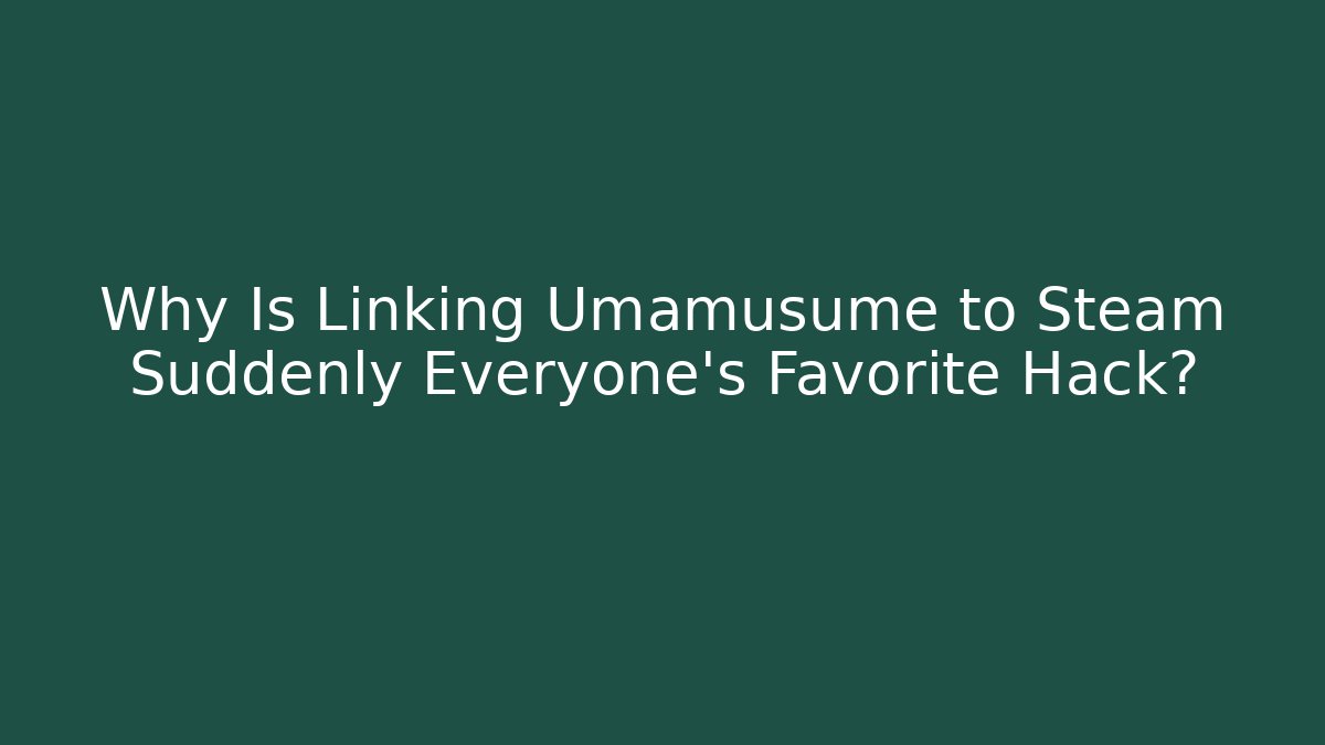 Why Is Linking Umamusume to Steam Suddenly Everyone's Favorite Hack?