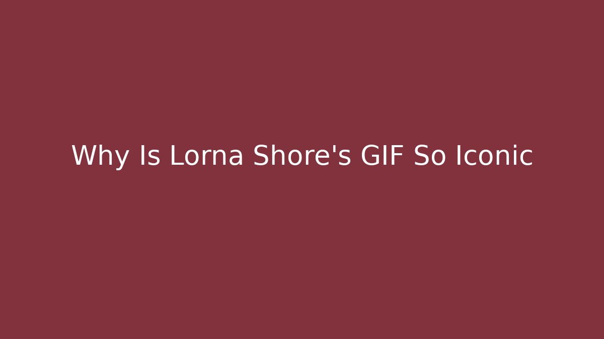 Why Is Lorna Shore's GIF So Iconic