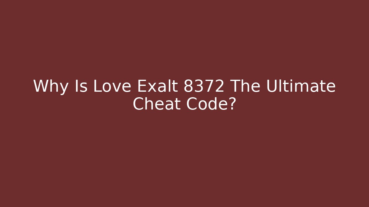 Why Is Love Exalt 8372 The Ultimate Cheat Code?