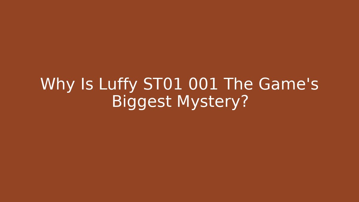 Why Is Luffy ST01 001 The Game's Biggest Mystery?