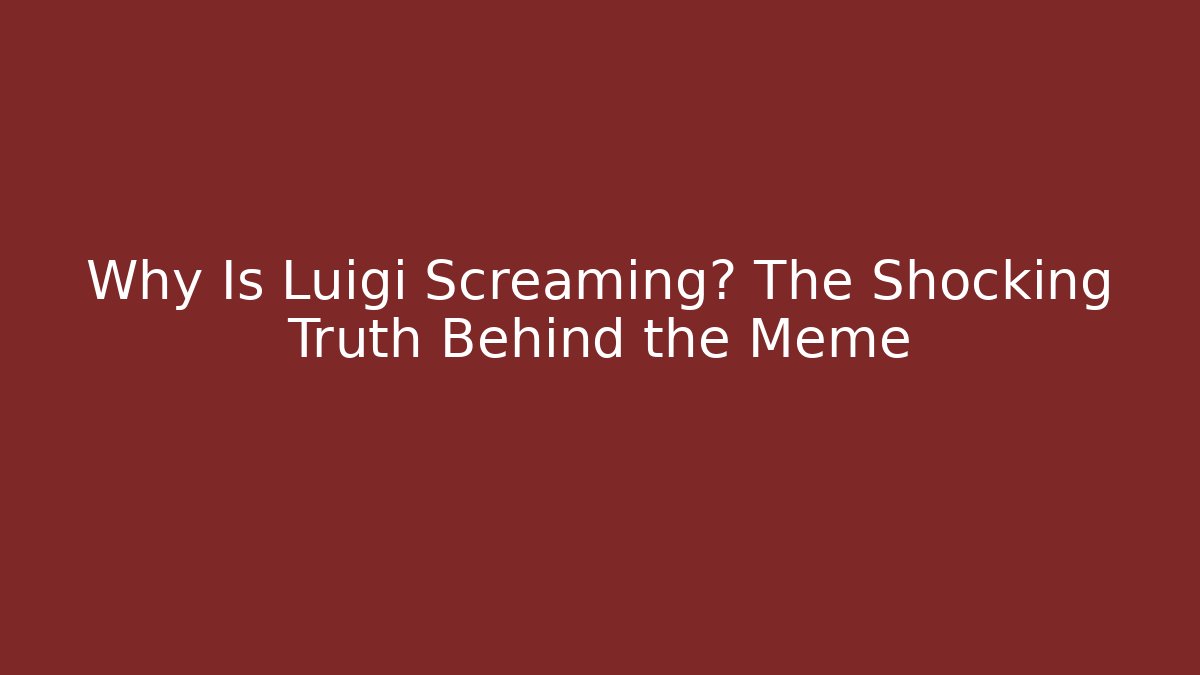 Why Is Luigi Screaming? The Shocking Truth Behind the Meme