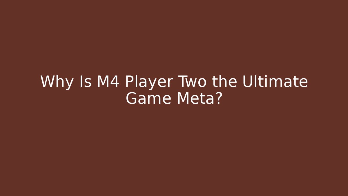 Why Is M4 Player Two the Ultimate Game Meta? - Critter Realm
