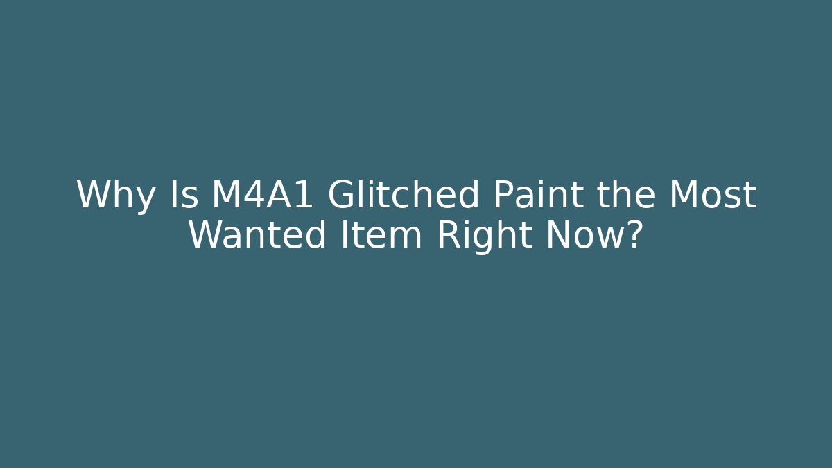 Why Is M4A1 Glitched Paint the Most Wanted Item Right Now?