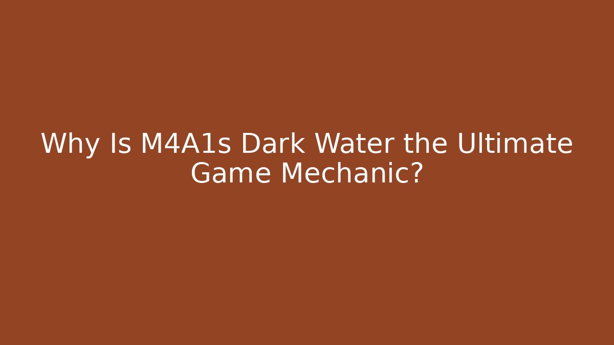 Why Is M4A1s Dark Water the Ultimate Game Mechanic?