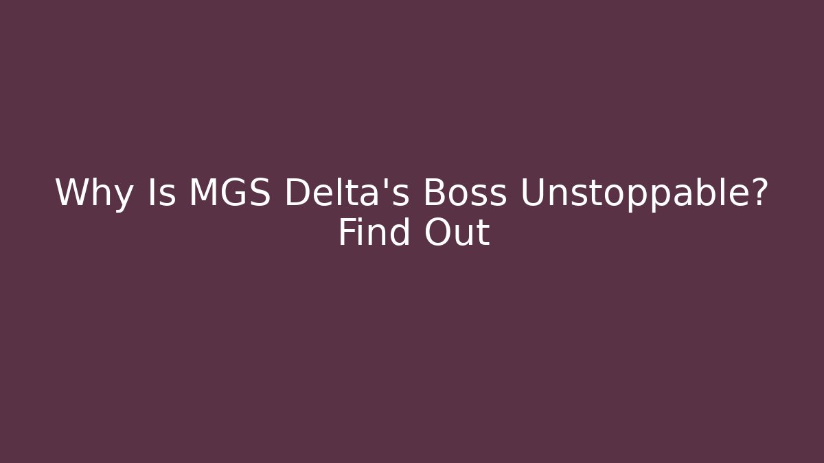 Why Is MGS Delta's Boss Unstoppable? Find Out - Critter Realm