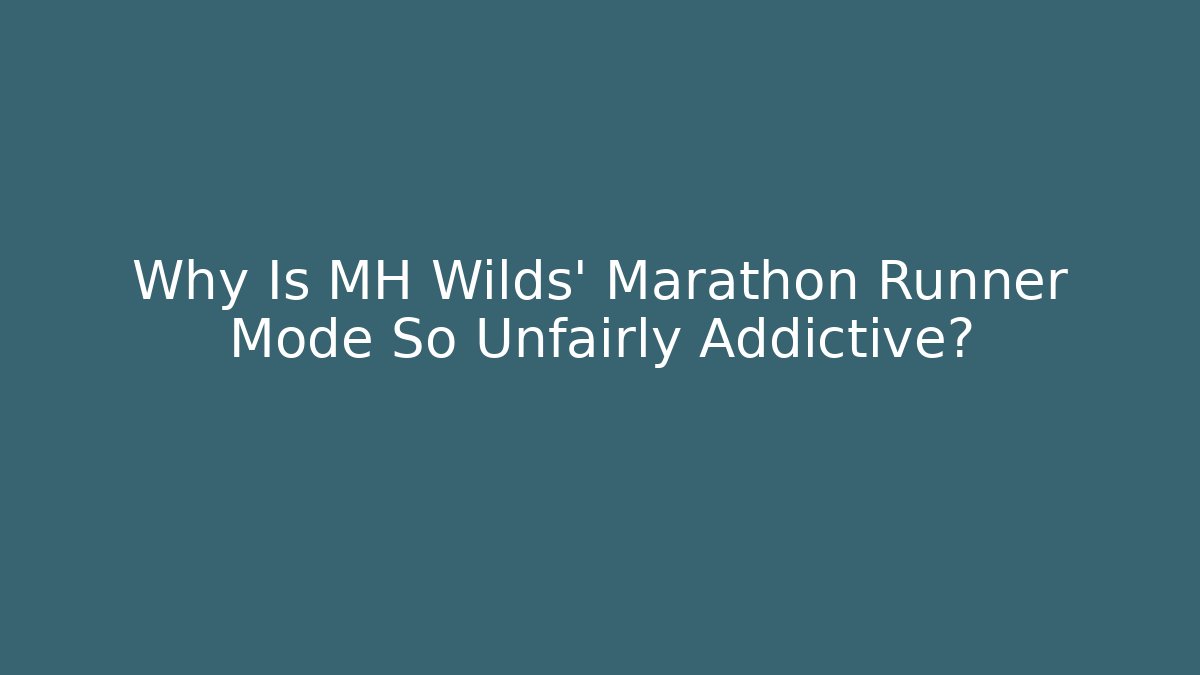 Why Is MH Wilds' Marathon Runner Mode So Unfairly Addictive?