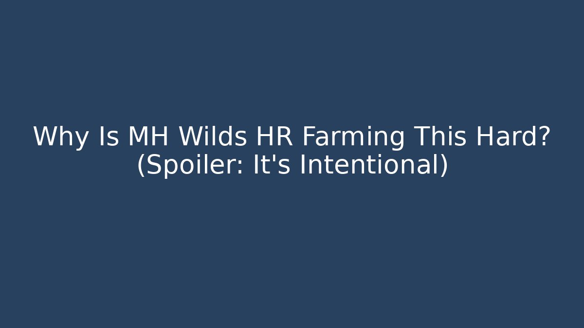 Why Is MH Wilds HR Farming This Hard? (Spoiler: It's Intentional)