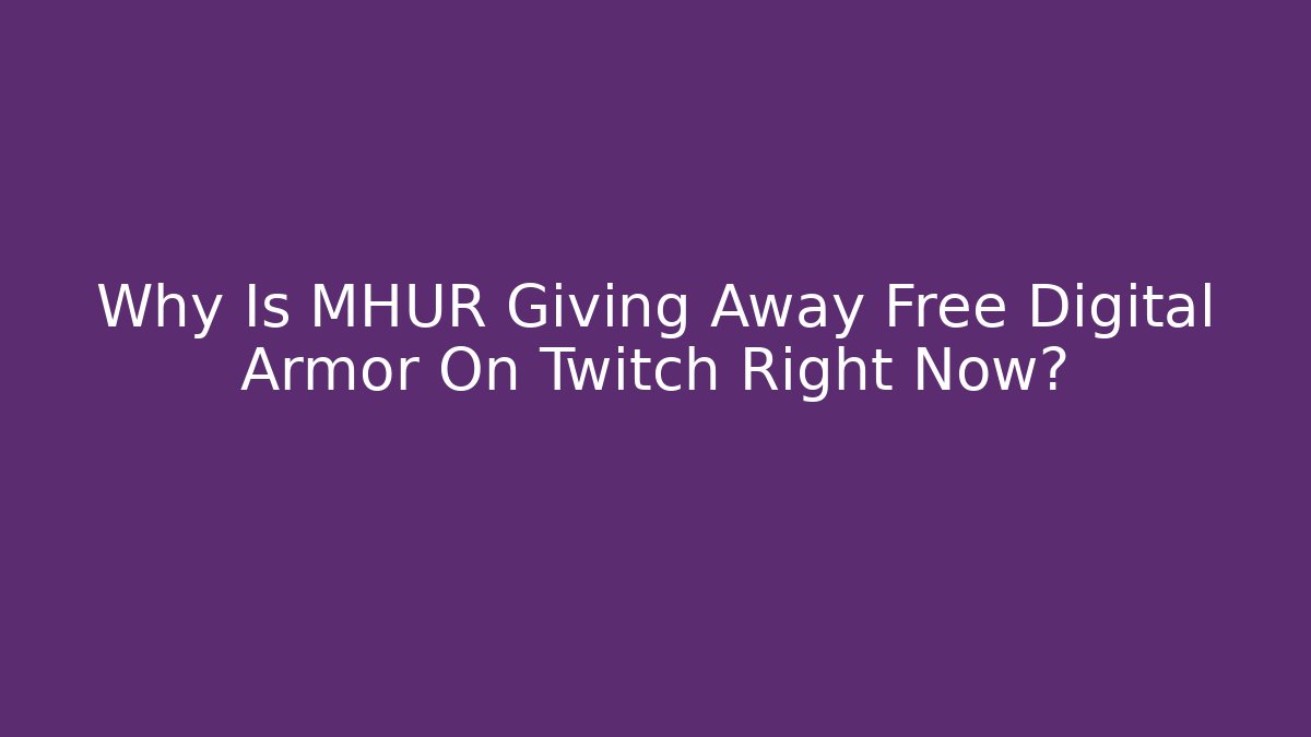 Why Is MHUR Giving Away Free Digital Armor On Twitch Right Now?