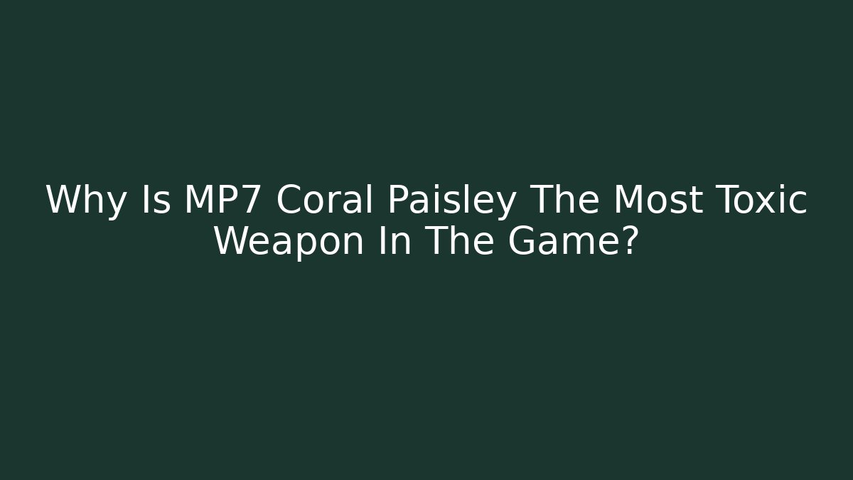Why Is MP7 Coral Paisley The Most Toxic Weapon In The Game?