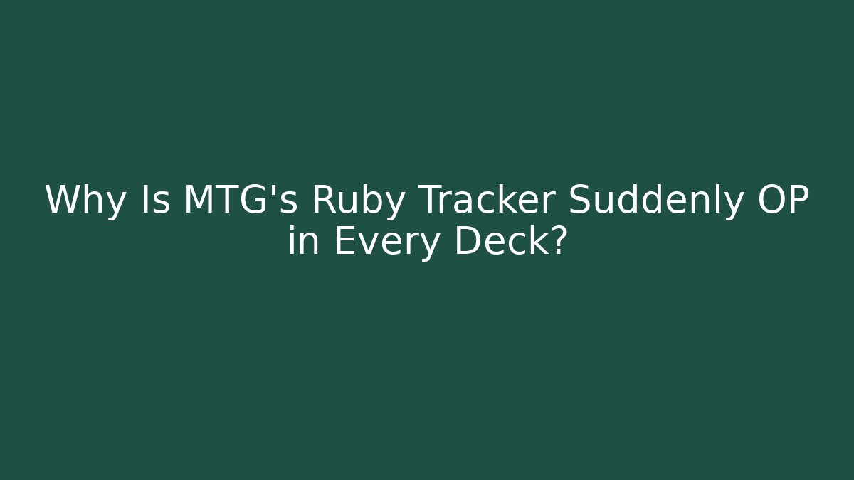Why Is MTG's Ruby Tracker Suddenly OP in Every Deck?