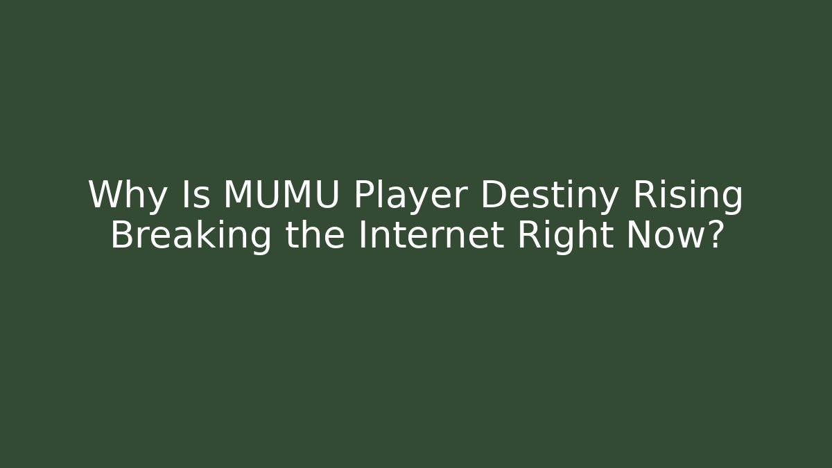 Why Is MUMU Player Destiny Rising Breaking the Internet Right Now?