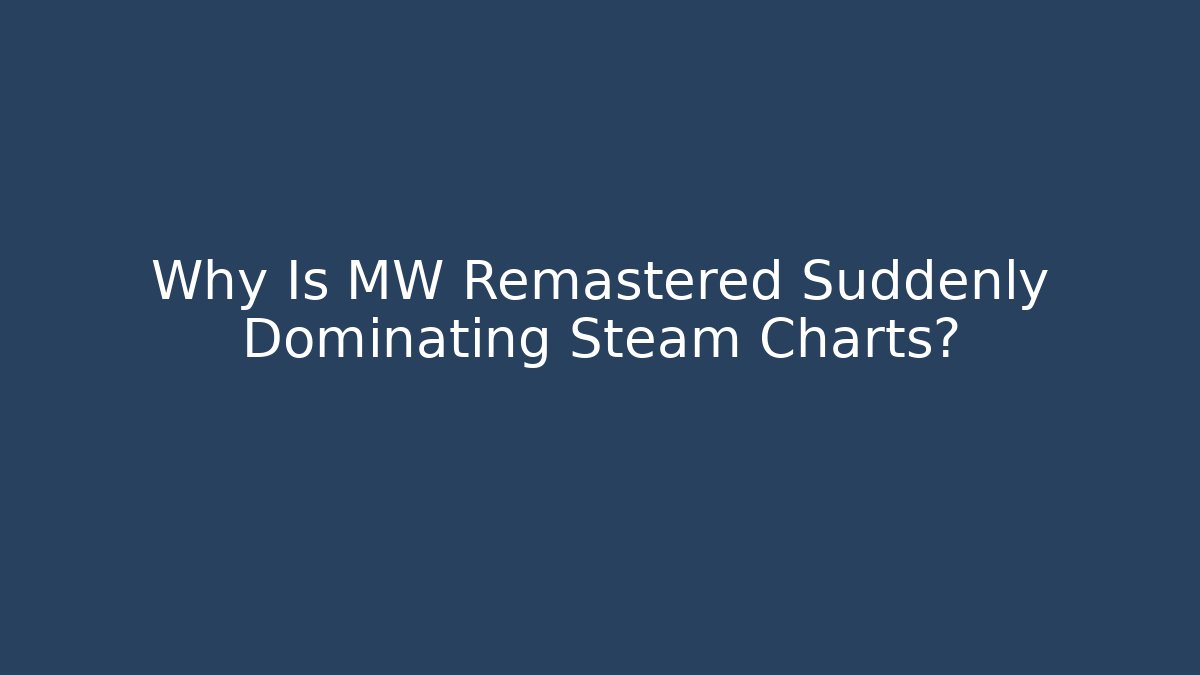 Why Is MW Remastered Suddenly Dominating Steam Charts?