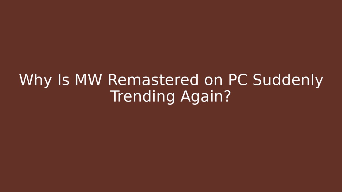 Why Is MW Remastered on PC Suddenly Trending Again?