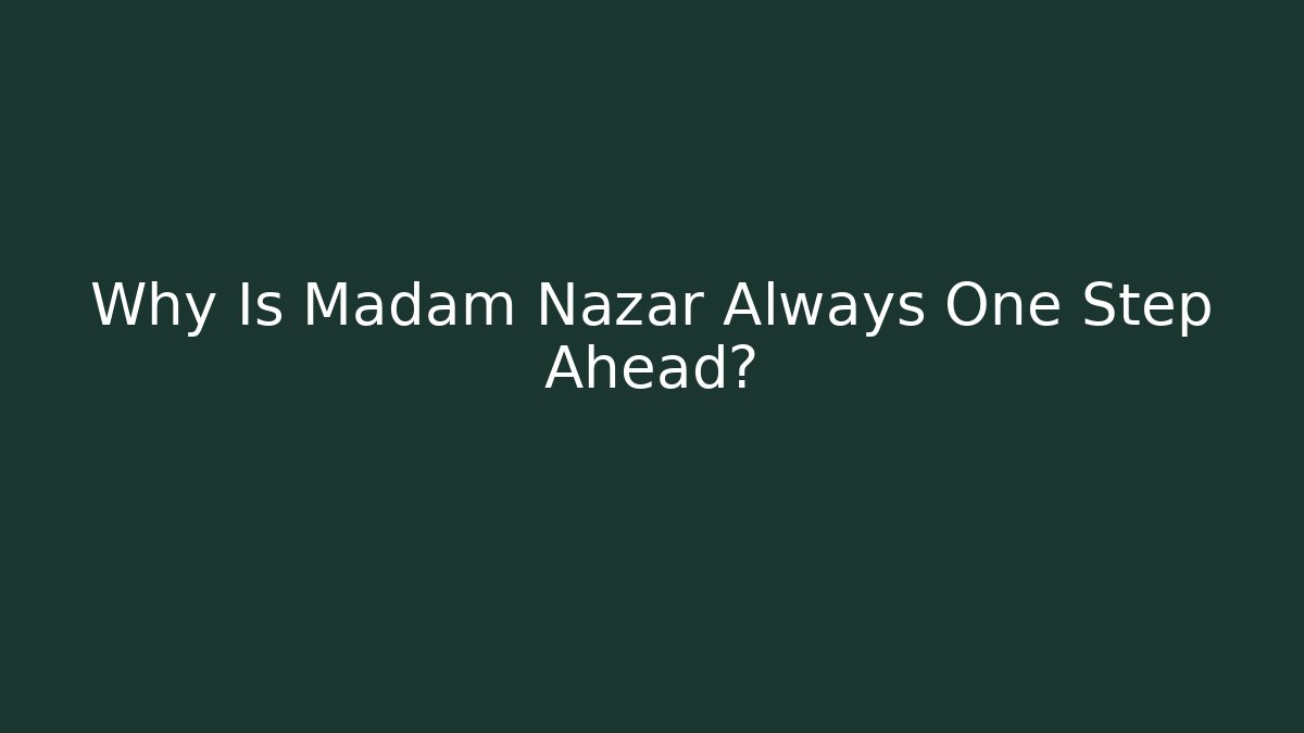 Why Is Madam Nazar Always One Step Ahead?