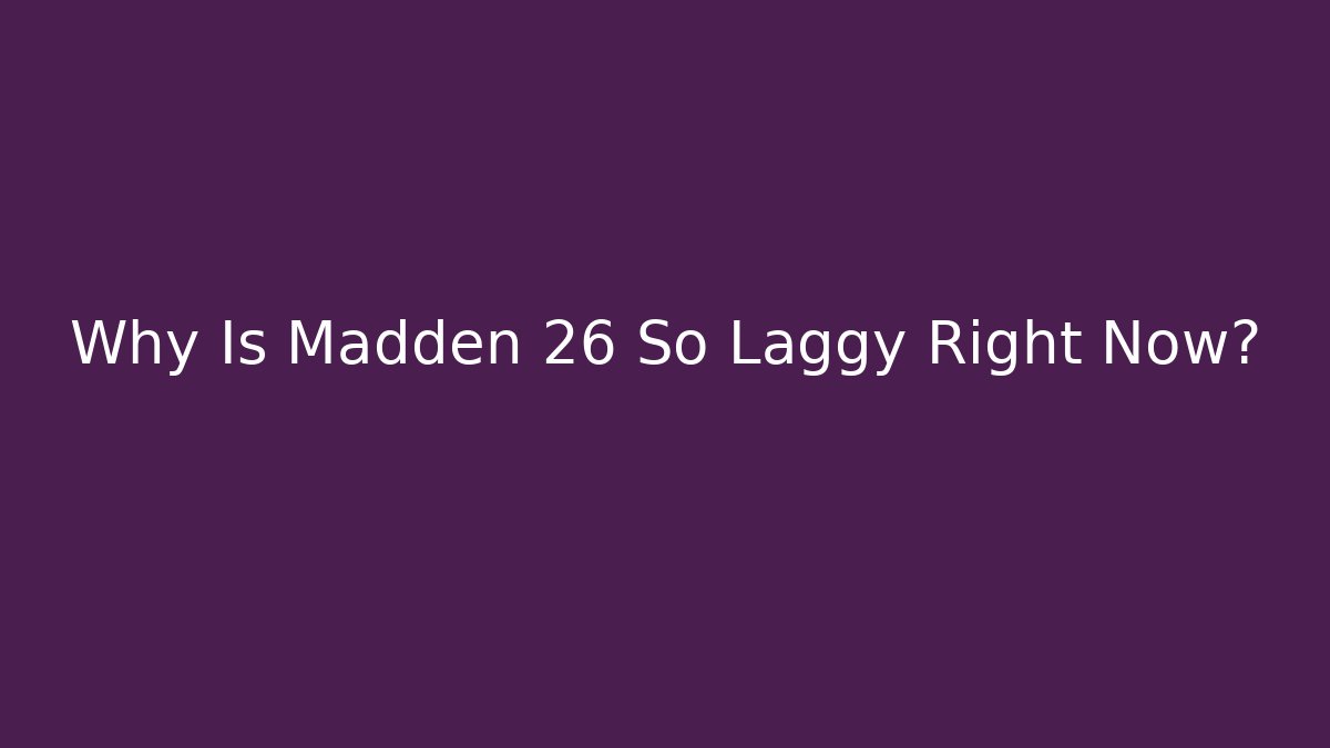 Why Is Madden 26 So Laggy Right Now?