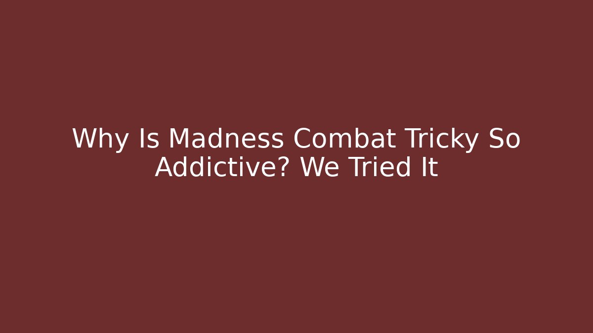 Why Is Madness Combat Tricky So Addictive? We Tried It