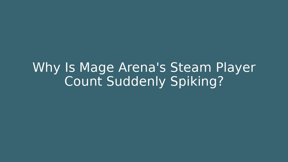 Why Is Mage Arena's Steam Player Count Suddenly Spiking?